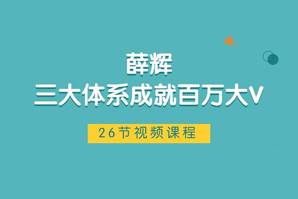 薛輝-三大體系成就百萬大V26節視頻課程