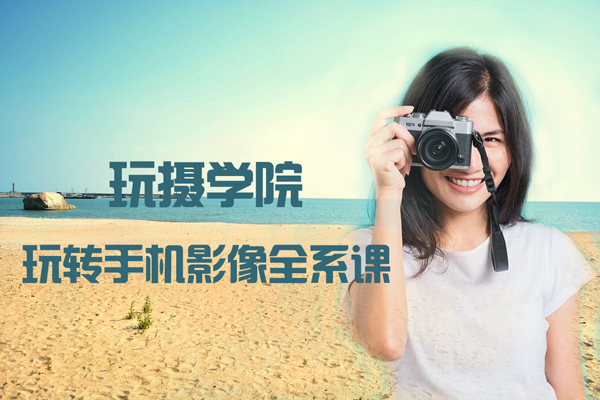 玩攝學(xué)院-2022玩轉(zhuǎn)手機(jī)影像全系課