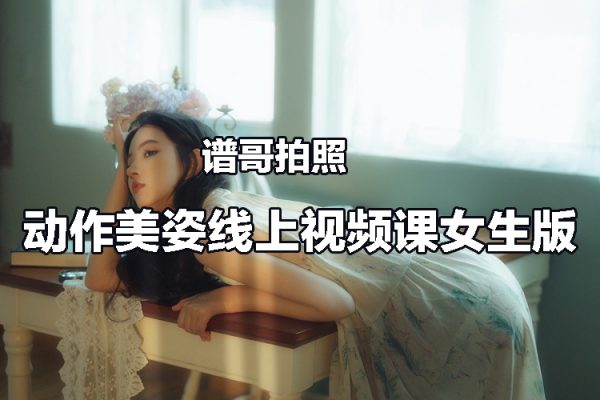 譜哥拍照動作美姿線上視頻課女生版 思維+實操 零基礎學pose