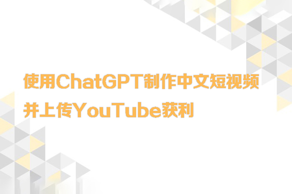 使用ChatGPT制作中文短視頻，并上傳YouTube獲利
