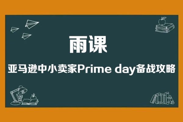 雨課·亞馬遜中小賣(mài)家Prime day備戰(zhàn)攻略