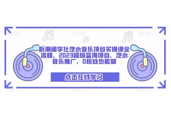 聽潮閣學社汽水音樂項目實操課全流程，2023超級藍海項目，汽水音樂推廣，0粉絲也能做