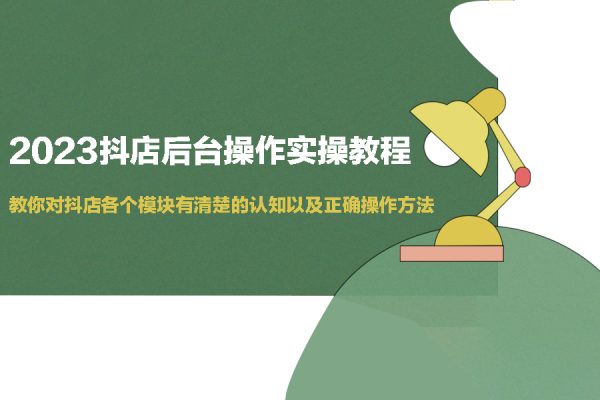 2023抖店后臺操作實操教程，教你對抖店各個模塊有清楚的認知以及正確操作方法