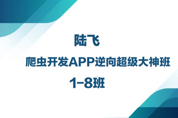 陸飛-爬蟲開發(fā)APP逆向超級大神班1-8班