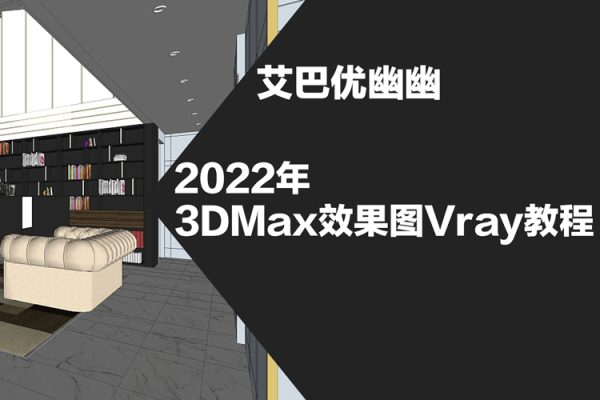艾巴優幽幽3dmax效果圖2022vray教程