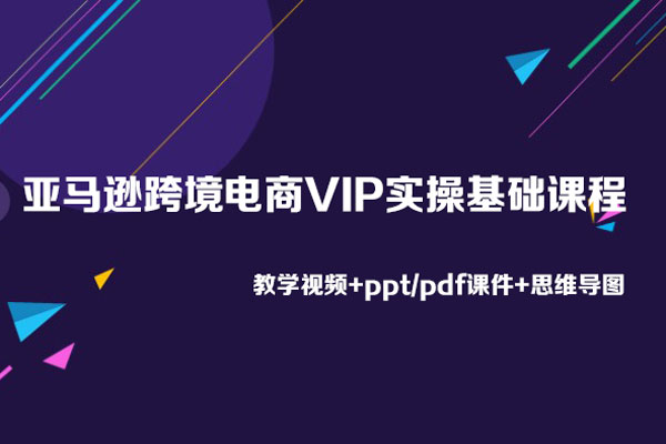 亞馬遜跨境電商VIP實操基礎課程（教學視頻+ppt/pdf課件+思維導圖）