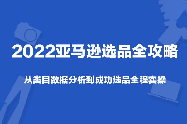 2022亞馬遜選品全攻略：從類目數據分析到成功選品全程實操