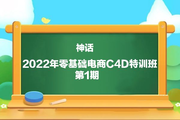神話2022年零基礎電商C4D特訓班第1期
