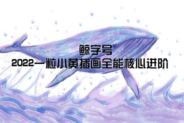 鯨字號(hào)2022一粒小黃插畫全能核心進(jìn)階