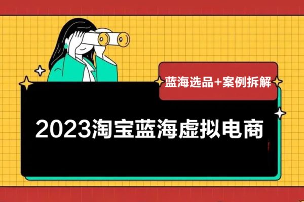 2023淘寶藍(lán)海虛擬電商，日入300+虛擬產(chǎn)品實(shí)操運(yùn)營，藍(lán)海選品+案例拆解