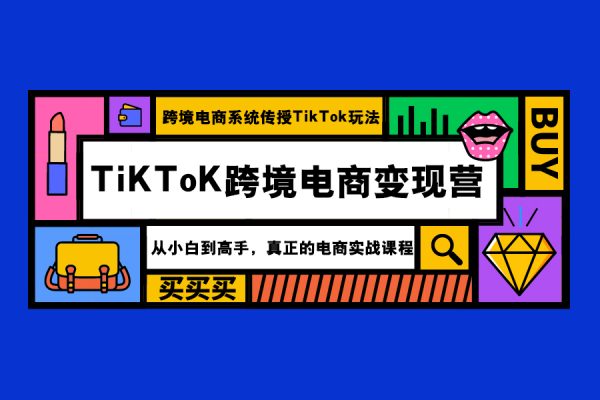 嘉偉5月新課《TiKToK跨境電商變現(xiàn)營》跨境電商系統(tǒng)傳授TikTok玩法，從小白到高手，真正的電商實(shí)戰(zhàn)課程