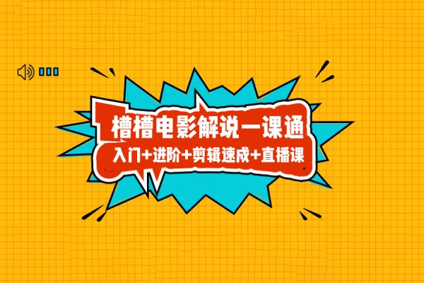 槽槽電影解說(shuō)一課通，快速學(xué)會(huì)電影解說(shuō)，入門(mén)+進(jìn)階+剪輯速成+直播課