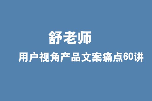 舒老師-用戶視角產(chǎn)品文案痛點(diǎn)60講