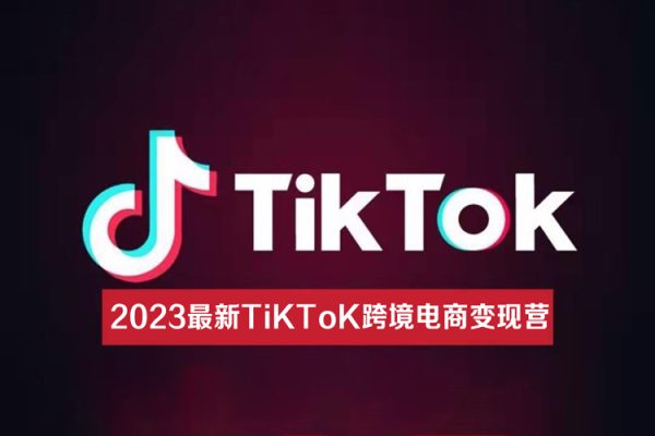 2023最新TiKToK跨境電商變現(xiàn)營(yíng)