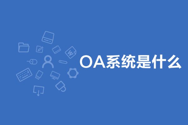 OA系統(tǒng)是什么（OA系統(tǒng)有什么用）