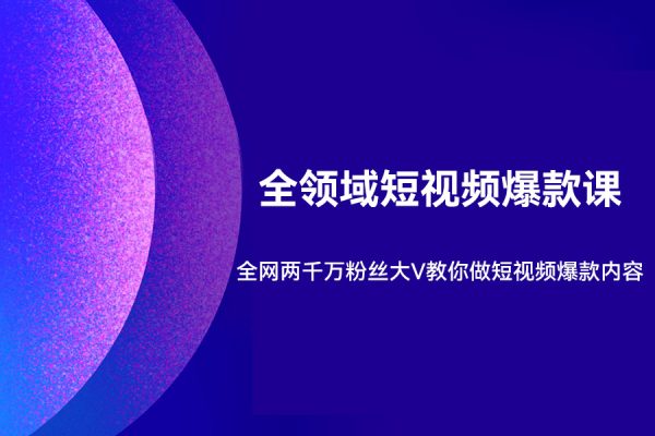 全領(lǐng)域短視頻爆款課，全網(wǎng)兩千萬粉絲大V教你做短視頻爆款內(nèi)容