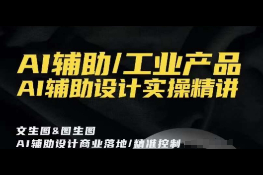 AI輔助/工業(yè)產(chǎn)品，AI輔助設(shè)計(jì)實(shí)操精講