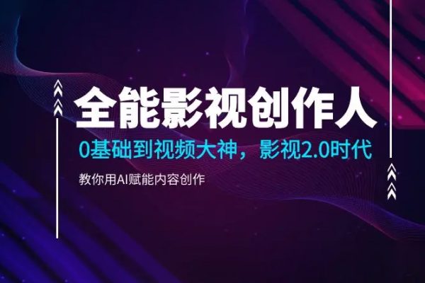 全能影視創(chuàng)作人，0基礎(chǔ)到視頻大神，影視2.0時(shí)代，教你用AI賦能內(nèi)容創(chuàng)作