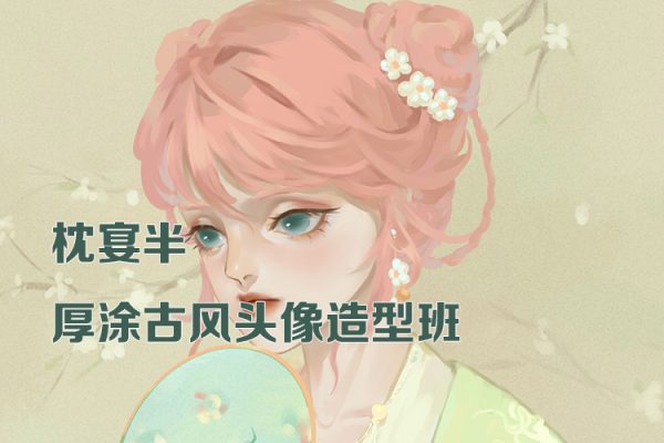 枕宴半厚涂古風(fēng)頭像造型班第1期2023年