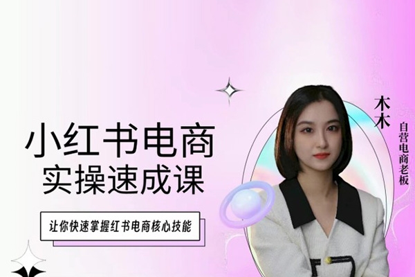 木木·小紅書電商實(shí)操速成課，讓你快速掌握紅書電商核心技能