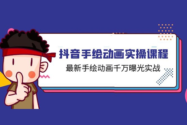 抖音手繪動畫實戰(zhàn)課程，最新手繪動畫千萬曝光實操