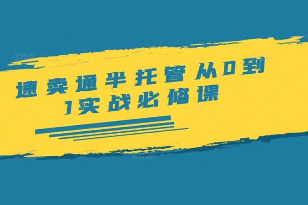 速賣通半托管從0到1實戰(zhàn)必修課，開店/產(chǎn)品發(fā)布/選品/發(fā)貨/廣告/規(guī)則/ERP/干貨等