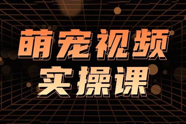 萌寵短視頻快速起號流量課，短視頻帶貨寵物新風口