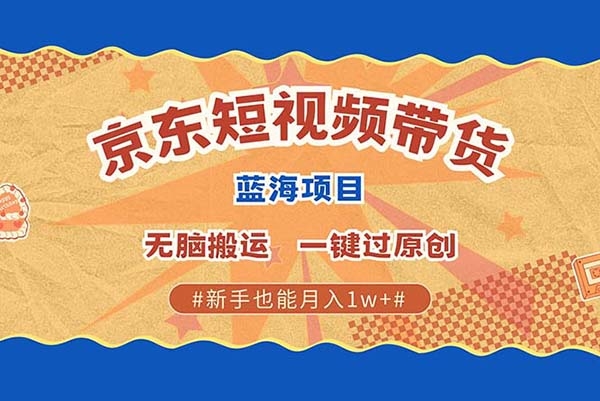 最新京東短視頻藍(lán)海帶貨項(xiàng)目，無需剪輯無腦搬運(yùn)，一鍵過原創(chuàng)【項(xiàng)目拆解】