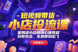 短視頻帶貨保姆級-小店投流課