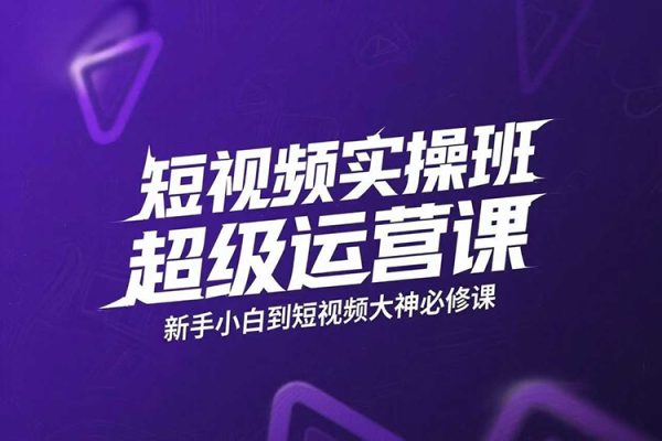 短視頻實操班超級運營課,新手小白到短視頻大神必修課程,剪輯