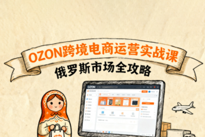 大師兄·俄羅斯跨境OZON快速上手,OZ0N跨境電商運營實戰課,俄羅斯市場全攻略