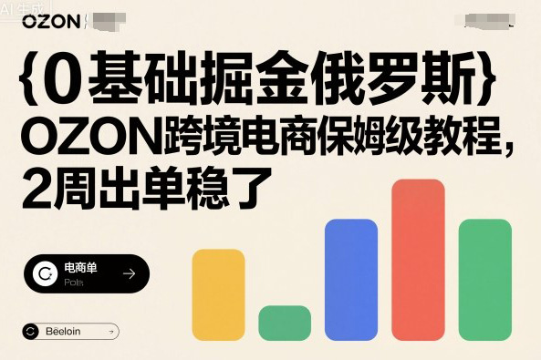 0基礎掘金俄羅斯，OZON跨境電商保姆級教程，2周出單穩了